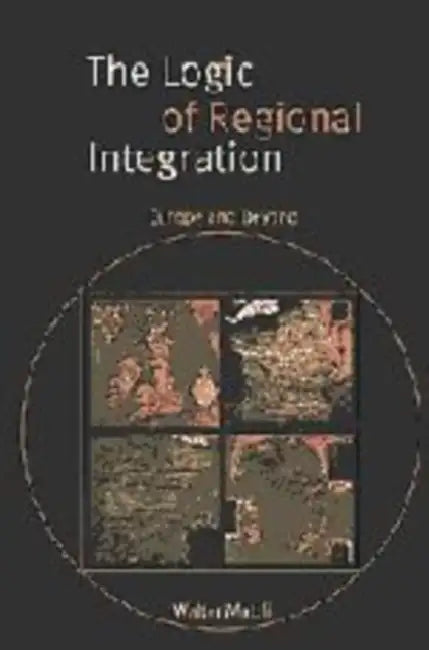The Logic of Regional Integration: Europe and Beyond by Walter Mattli
