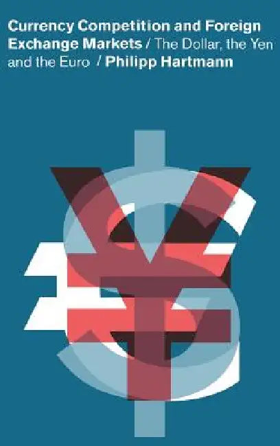 Currency Competition and Foreign Exchange Markets: The Dollar, the Yen and the Euro by Philipp Hartmann, Hartmann Philipp