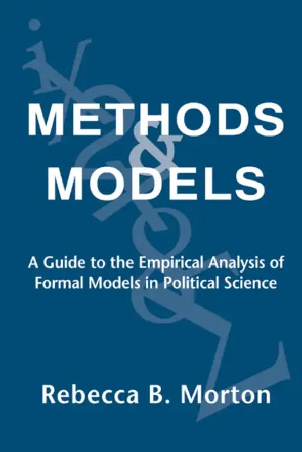 Methods and Models: A Guide to the Empirical Analysis of Formal Models in Political Science by Rebecca B. Morton
