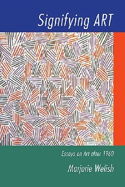 Signifying Art: Essays on Art After 1960 by Marjorie Welish, Welish Marjorie, Donald Kuspit