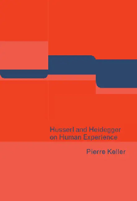 Husserl and Heidegger on Human Experience by Pierre Keller
