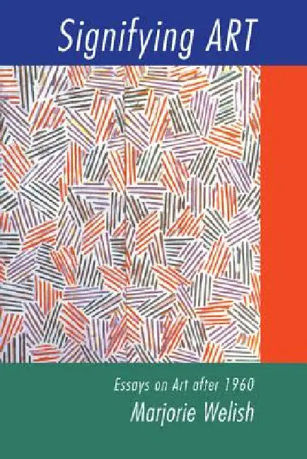 Signifying Art: Essays on Art After 1960 by Marjorie Welish, Donald Kuspit