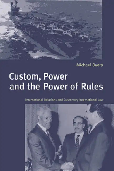 Custom, Power and the Power of Rules: International Relations and Customary International Law by Michael Byers, Byers Michael