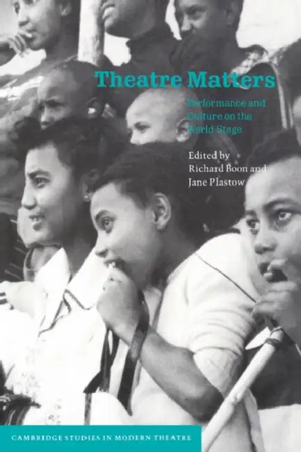 Theatre Matters: Performance and Culture on the World Stage by Richard Boon, Jane Plastow, David Bradby