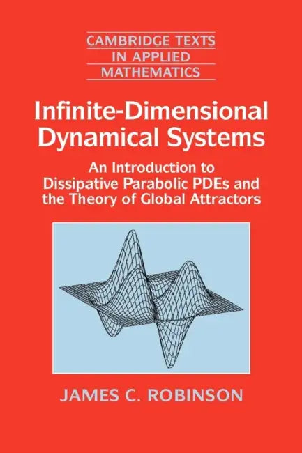 Infinite-Dimensional Dynamical Systems: An Introduction to Dissipative Parabolic Pdes and the Theory of Global Attractors by James C. Robinson