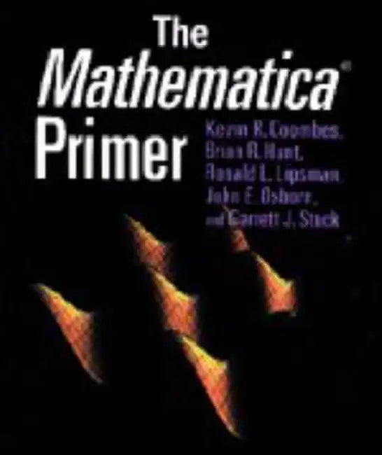 The Mathematica Primer by Kevin Robert Coombes, Brian R. Hunt, Ronald L. Lipsman