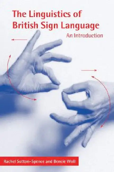 The Linguistics of British Sign Language: An Introduction by Bencie (City University London) Woll