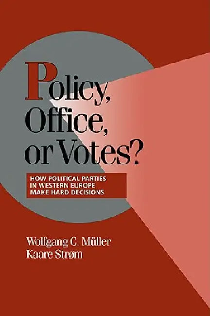 Policy, Office, or Votes?: How Political Parties in Western Europe Make Hard Decisions by Kaare Strom, Peter Lange, Robert H. Bates
