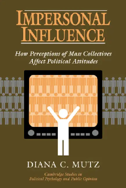 Impersonal Influence: How Perceptions of Mass Collectives Affect Political Attitudes by Diana C. Mutz, James H. Kuklinski, Dennis Chong