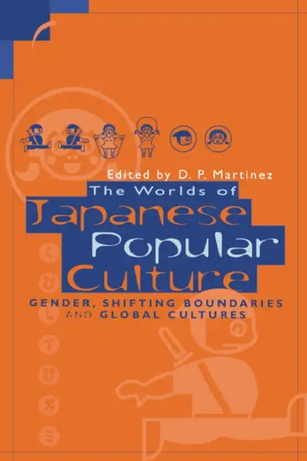 The Worlds of Japanese Popular Culture: Gender, Shifting Boundaries and Global Cultures by D. P. Martinez, Dolores P. Martinez, Harumi Befu