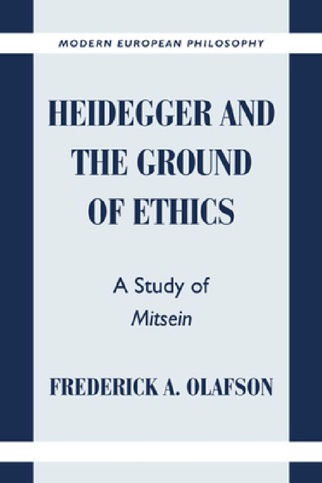 Heidegger & the Ground of Ethics: A Study of Mitsein (Modern European Philosophy) by Frederick A. Olafson