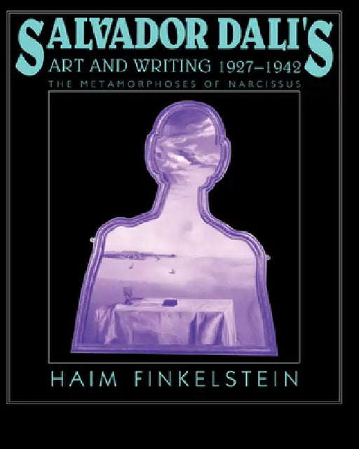 Salvador Dali's Art and Writing, 1927 1942: The Metamorphosis of Narcissus by Haim Finkelstein, Francesco Pellizzi, Joseph Rykwert