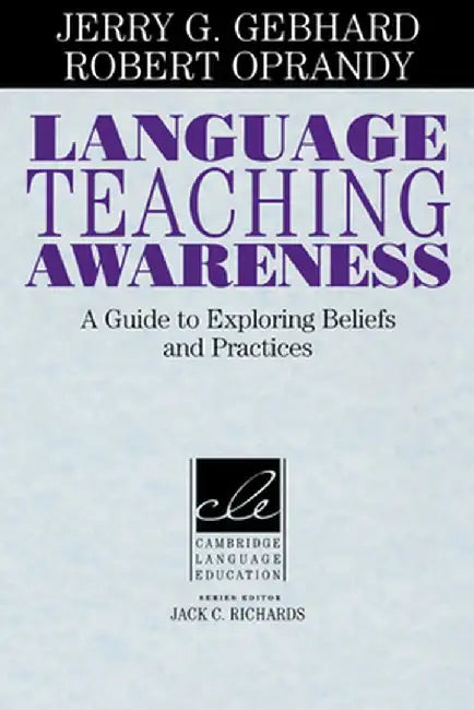 Language Teaching Awareness: A Guide to Exploring Beliefs and Practices by Jerry G. Gebhard
