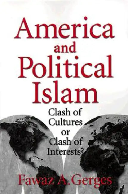 America and Political Islam: Clash of Cultures or Clash of Interests? by Fawaz A. Gerges
