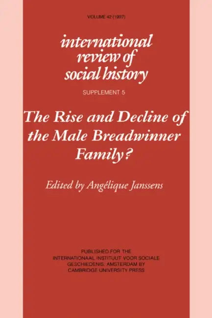 The Rise and Decline of the Male Breadwinner Family?: Studies in Gendered Patterns of Labour Division and Household Organisation by Angelique Janssens, Janssens Angelique