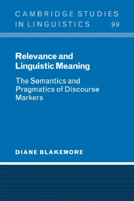 Relevance and Linguistic Meaning: The Semantics and Pragmatics of Discourse Markers by Diane Blakemore, Blakemore Diane, S. R. Anderson