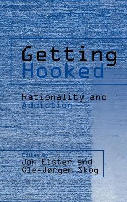 Getting Hooked: Rationality and Addiction by John Elster, Jon Elster, Ole-Jorgen Skog