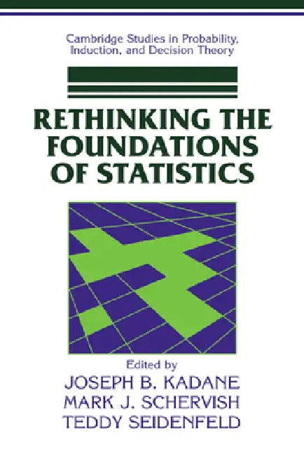 Rethinking the Foundations of Statistics by Joseph B. Kadane, Mark J. Schervish, Teddy Seidenfeld