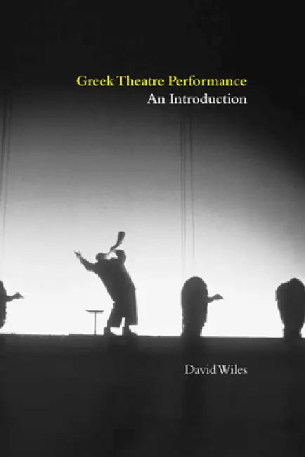 Greek Theatre Performance: An Introduction by David Wiles