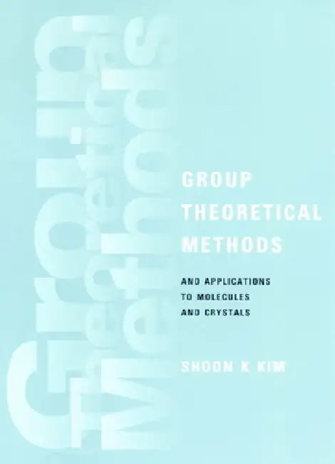 Group Theoretical Methods and Applications to Molecules and Crystals by Shoon K. Kim