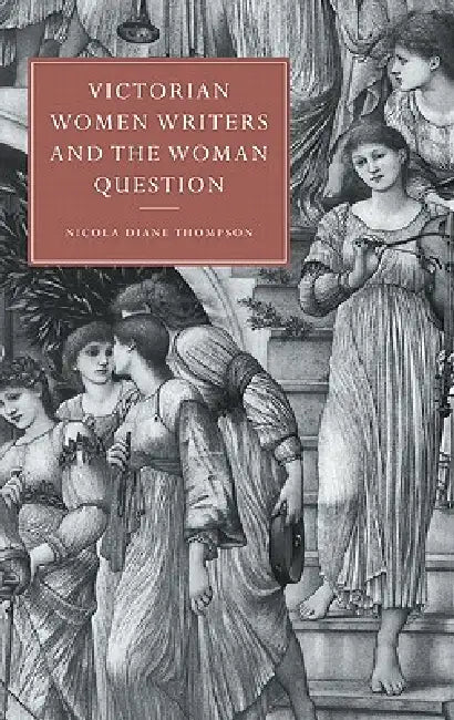 Victorian Women Writers and the Woman Question by Nicola D. Thompson, Gillian Beer