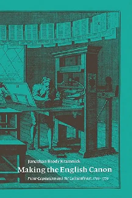 Making the English Canon: Print-Capitalism and the Cultural Past 1700-1770 