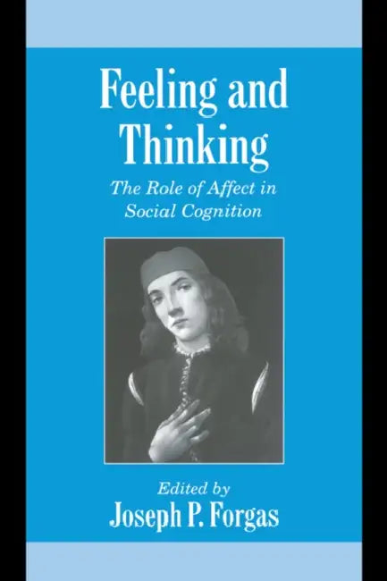 Feeling and Thinking: The Role of Affect in Social Cognition by Joseph P. Forgas, Joseph P. Forgas, Keith Oatley