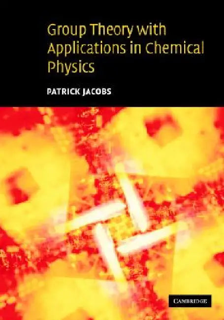 Group Theory with Applications in Chemical Physics by Patrick Jacobs