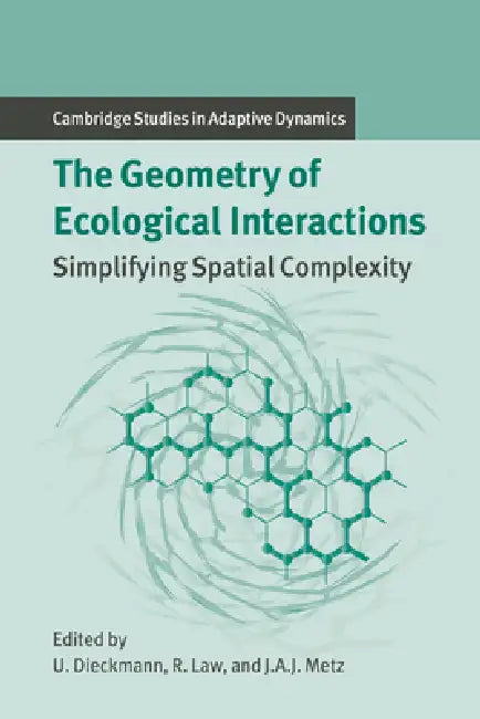 The Geometry of Ecological Interactions: Simplifying Spatial Complexity by Richard Law, Johan a. Metz, Ulf Dieckmann