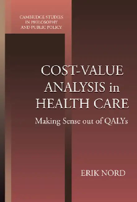 Cost-Value Analysis in Health Care: Making Sense Out of Qalys by Erik Nord, Douglas MacLean