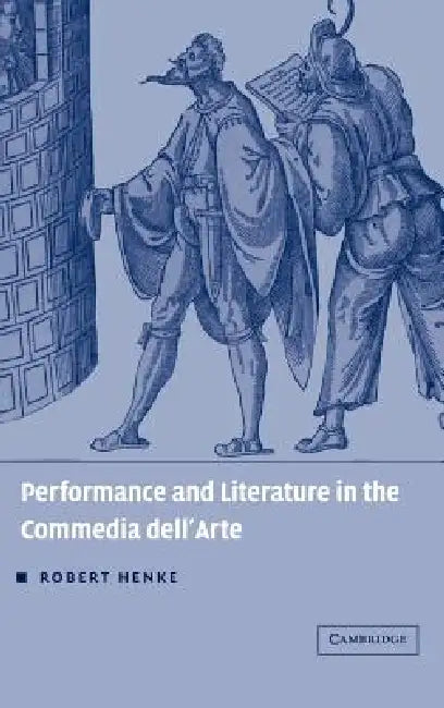 Performance and Literature in the Commedia Dell'arte by Robert Henke