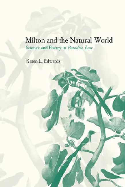 Milton and the Natural World: Science and Poetry in Paradise Lost by Karen L. Edwards