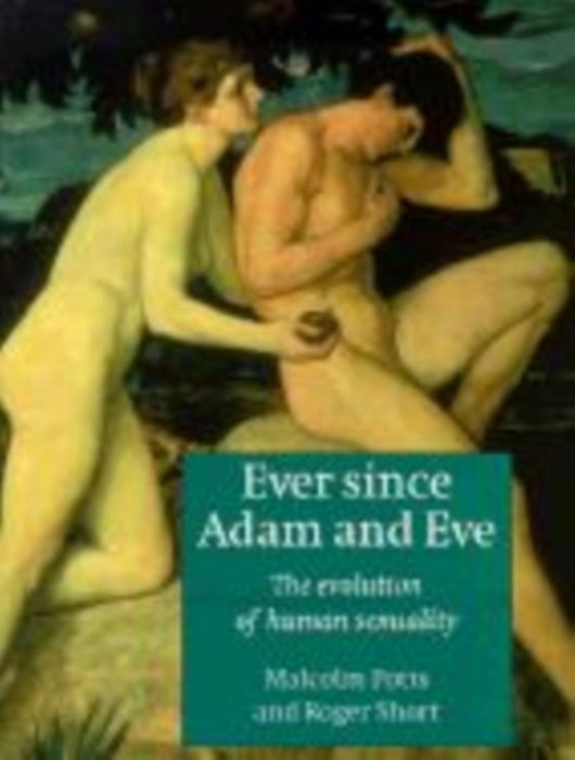 Ever Since Adam And Eve: The Evolution of Human Sexuality by Malcolm Potts, Roger Short