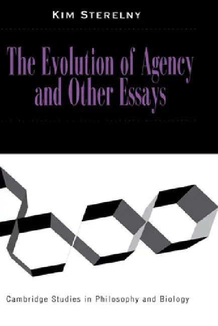 The Evolution of Agency and Other Essays by Kim Sterelny, Michael Ruse