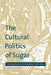 The Cultural Politics of Sugar: Caribbean Slavery and Narratives of Colonialism by Keith A. Sandiford
