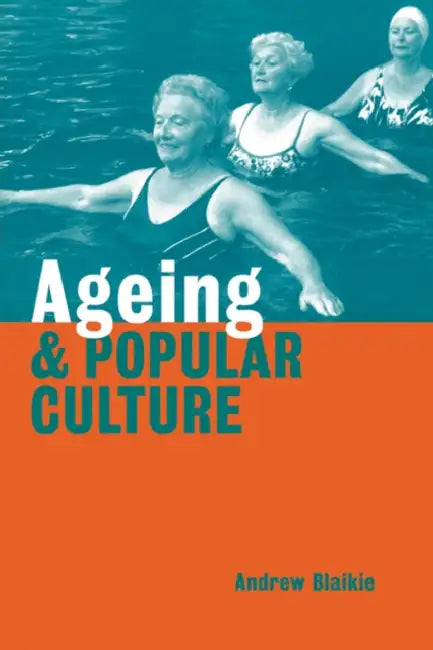 Ageing and Popular Culture by Andrew Blaikie