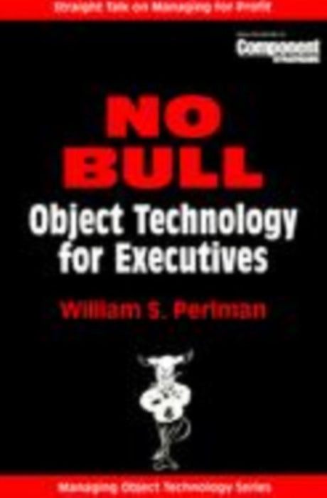 No Bull: Object Technology for Executives by William S. Perlman