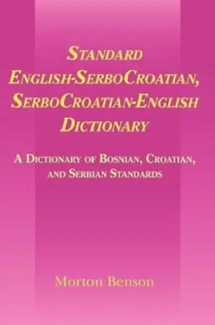 Standard English-Serbocroatian, Serbocroatian-English Dictionary: A Dictionary of Bosnian, Croatian, and Serbian Standards by Morton Benson