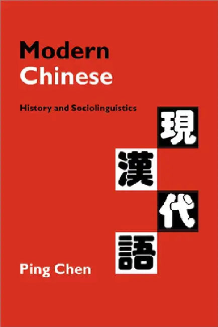Modern Chinese: History and Sociolinguistics by Ping Chen