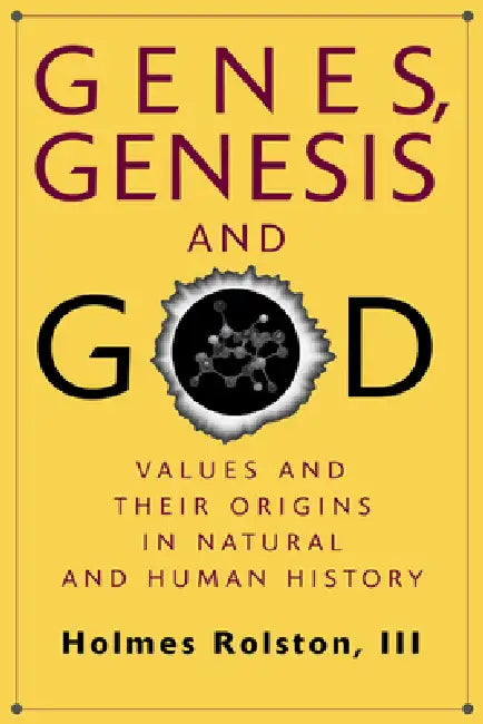 Genes, Genesis, and God: Values and Their Origins in Natural and Human History by III Rolston Holmes