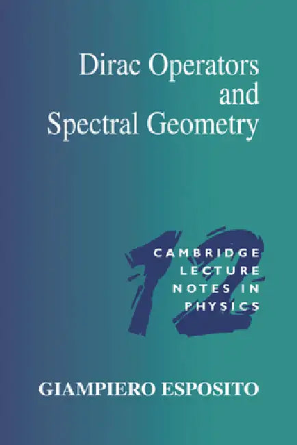 Dirac Operators and Spectral Geometry by Giampiero Esposito, Peter Goddard, Julia Yeomans