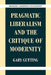 Pragmatic Liberalism and the Critique of Modernity by Gary Gutting, Robert B. Pippin