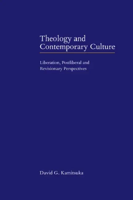 Theology and Contemporary Culture: Liberation, Postliberal and Revisionary Perspectives by David G. Kamitsuka