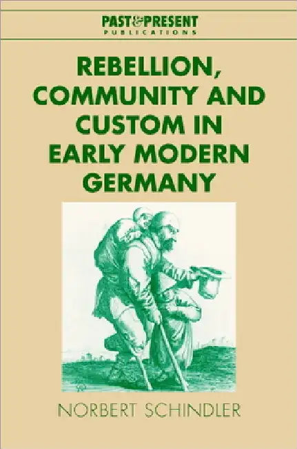 Rebellion, Community and Custom in Early Modern Germany by Norbert Schindler