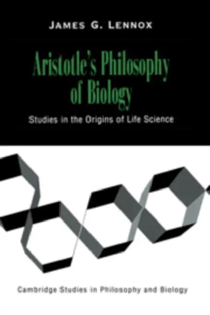 Aristotle's Philosophy of Biology: Studies in the Origins of Life Science by James G. Lennox, Michael Ruse