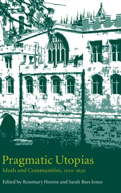 Pragmatic Utopias by Rosemary Horrox, Sarah Rees Jones