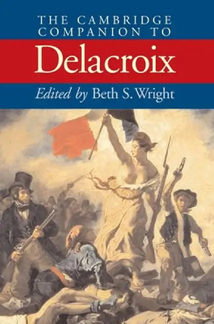 The Cambridge Companion To Delacroix by Beth S. Wright