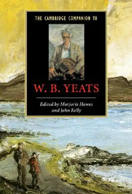The Cambridge Companion to W. B. Yeats by Marjorie Howes, John Kelly
