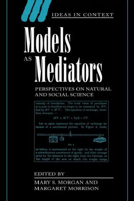 Models as Mediators: Perspectives on Natural and Social Science by Mary Morgan, Margaret Morrison, Quentin Skinner