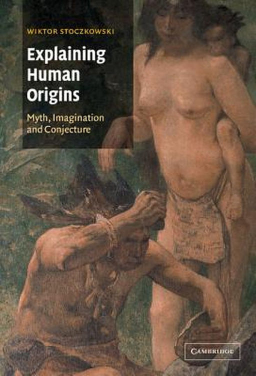 Explaining Human Origins: Myth, Imagination and Conjecture by Mary Turton
